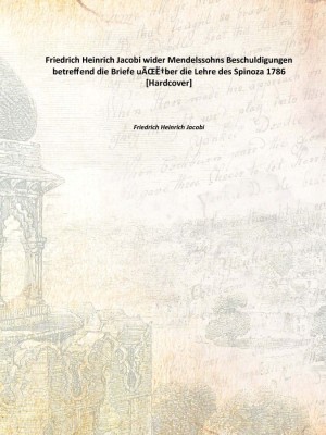 Friedrich Heinrich Jacobi wider Mendelssohns Beschuldigungen betreffend die Briefe uÃŒË†ber die Lehre des Spinoza 1786 [Hardcove(German, Hardcover, Friedrich Heinrich Jacobi)