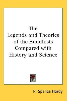 The Legends and Theories of the Buddhists Compared with History and Science(English, Paperback, Hardy R. Spence)