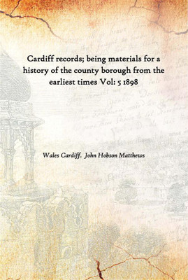 Cardiff Records; Being Materials For A History Of The County Borough From The Earliest Times Vol: 5 1898(English, Paperback, Wales Cardiff. John Hobson Matthews)