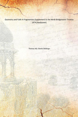 Geometry and Faith A Fragmentary Supplement to the Ninth Bridgewater Treatise 1874 [Hardcover](English, Hardcover, Thomas Hill, Charles Babbage)