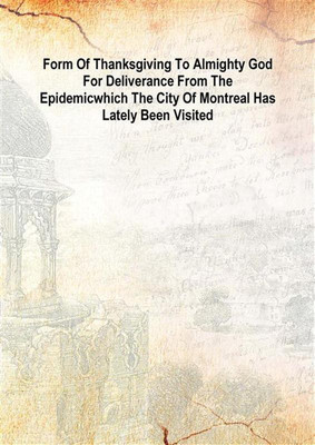 Form Of Thanksgiving To Almighty God For Deliverance From The Epidemicwhich The City Of Montreal Has Lately Been Visited 1886(English, Hardcover, Anonymous)