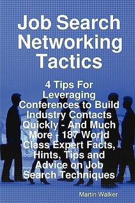 Job Search Networking Tactics - 4 Tips for Leveraging Conferences to Build Industry Contacts Quickly - And Much More - 187 World Class Expert Facts, H(English, Paperback, unknown) Job Search Networking Tactics - 4 Tips for Leveraging Conferences to Build Industry Contacts Quickly - And Much More - 187 World Class Expert Facts, H(English, Paperback, unknown)