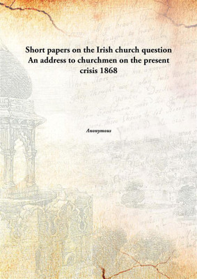 Short Papers On The Irish Church Questionan Address To Churchmen On The Present Crisis 1868(English, Paperback, Anonymous)