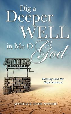 Dig a Deeper Well in Me O God(English, Hardcover, Uche Nyeche Apostle E)