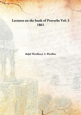 Lectures on the book of Proverbs(English, Hardcover, Ralph Wardlaw, J. S. Wardlaw)