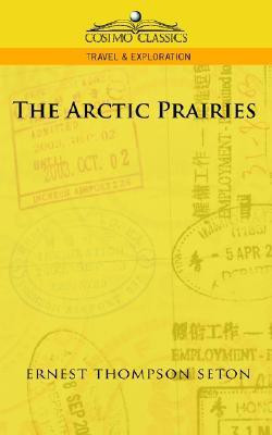 The Arctic Prairies(English, Paperback, Seton Ernest Thompson)