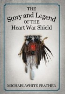 The Story and Legend of the Heart War Shield(English, Hardcover, Feather Michael White)