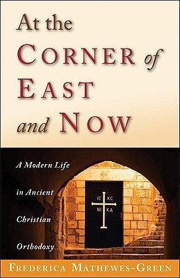 At the Corner of East and Now: A Modern Life in Ancient Christian Orthodoxy(English, Paperback, Frederica Mathewes-green)