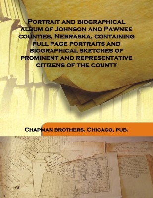 Portrait and Biographical Album of Johnson and Pawnee Counties, Nebraska, Containing Full Page Portraits and Biographical Sketch(English, Hardcover, Chapman Brothers, Pub., Chicago)