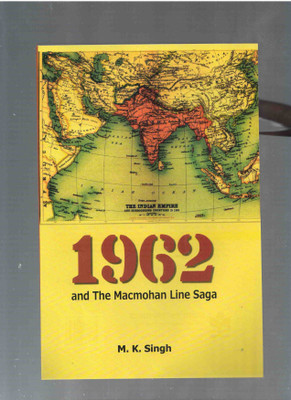1962 and The macmohan Line Saga(English, Hardcover, M.K.Singh)
