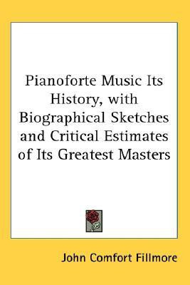 Pianoforte Music Its History, with Biographical Sketches and Critical Estimates of Its Greatest Masters(English, Paperback, Fillmore John Comfort)