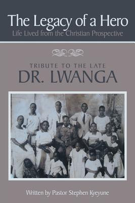 The Legacy of a Hero; Life Lived from the Christian Prospective(English, Paperback, Kyeyune Pastor Stephen)