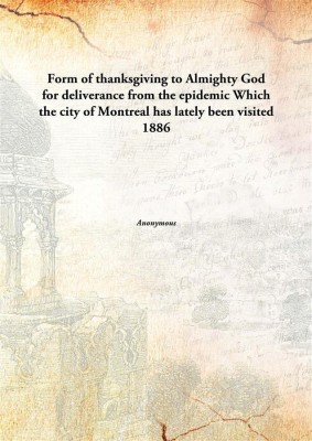 Form Of Thanksgiving To Almighty God For Deliverance From The Epidemicwhich The City Of Montreal Has Lately Been Visited 1886(English, Paperback, Anonymous)