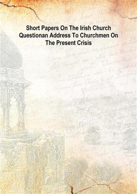 Short Papers On The Irish Church Questionan Address To Churchmen On The Present Crisis 1868(English, Hardcover, Anonymous)