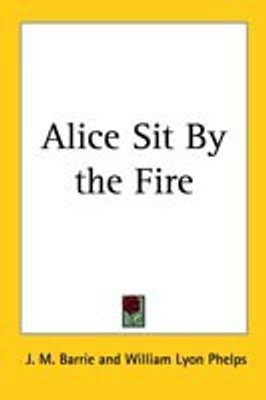 Alice Sit By the Fire(English, Paperback, Barrie J. M.)