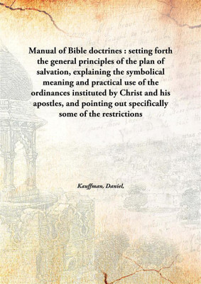 Manual of Bible doctrines : setting forth the general principles of the plan of salvation, explaining the symbolical meaning and(English, Hardcover, Kauffman, Daniel, 1865-1944)