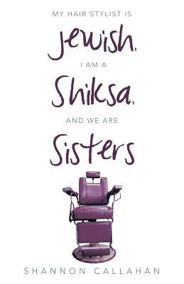 My Hair Stylist Is Jewish, I Am a Shiksa, and We Are Sisters(English, Paperback, Callahan Shannon)