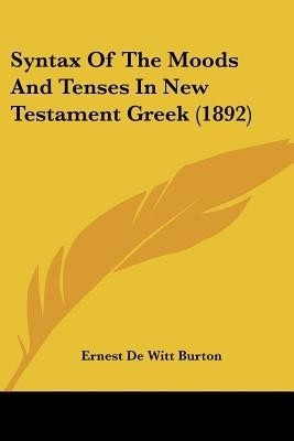 Syntax Of The Moods And Tenses In New Testament Greek (1892)(English, Paperback, Burton Ernest de Witt)