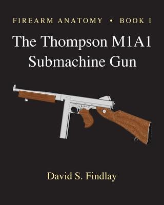 Firearm Anatomy - Book I The Thompson M1A1 Submachine Gun(English, Paperback, Findlay David S)