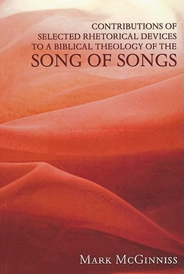Contributions of Selected Rhetorical Devices to a Biblical Theology of the Song of Songs(English, Paperback, McGinniss Mark)