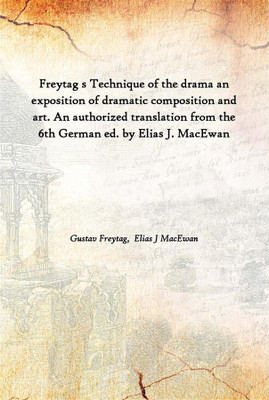 Freytag S Technique Of The Drama An Exposition Of Dramatic Composition And Art. An Authorized Translation From The 6Th German Ed(English, Hardcover, Gustav Freytag, Elias J MacEwan)