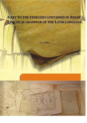 A key to the exercises contained in Adler's practical grammar of the Latin language.(English, Hardcover, G. J. Adler)