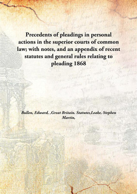Precedents of Pleadings in Personal Actions in The Superior Courts of Common Law; with Notes, and An Appendix of Recent Statutes and General Rules Relating to Pleading(English, Hardcover, Bullen, Edward, Great Britain. Statutes, Leake, Stephen Martin) Precedents of Pleadings in Personal Actions in The Superior Courts of Common Law; with Notes, and An Appendix of Recent Statutes and General Rules Relating to Pleading(English, Hardcover, Bullen, Edward, Great Britain. Statutes, Leake, Stephen Martin)
