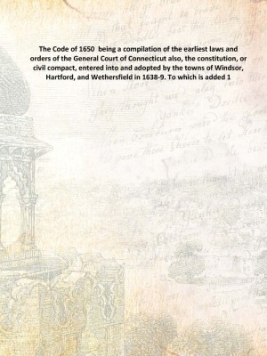 The Code of 1650 being a compilation of the earliest laws and orders of the General Court of Connecticut also, the constitution(English, Hardcover, Anonymous)