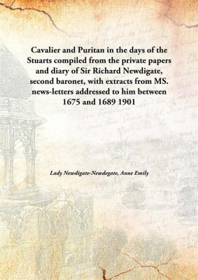 Cavalier And Puritan In The Days Of The Stuartscompiled From The Private Papers And Diary Of Sir Richard Newdigate, Second Baron(English, Hardcover, Lady Newdigate-Newdegate, Anne Emily)