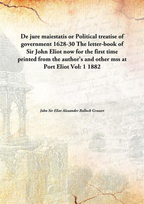 De Jure Maiestatis Or Political Treatise Of Government 1628-30The Letter-Book Of Sir John Eliot Now For The First Time Printed F(English, Paperback, John Sir Eliot Alexander Balloch Grosart) De Jure Maiestatis Or Political Treatise Of Government 1628-30The Letter-Book Of Sir John Eliot Now For The First Time Printed F(English, Paperback, John Sir Eliot Alexander Balloch Grosart)