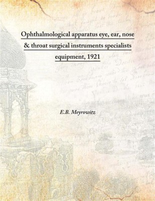 Ophthalmological Apparatus Eye, Ear, Nose & Throat Surgical Instruments Specialists Equipment, 1921(English, Hardcover, E.B. Meyrowitz)