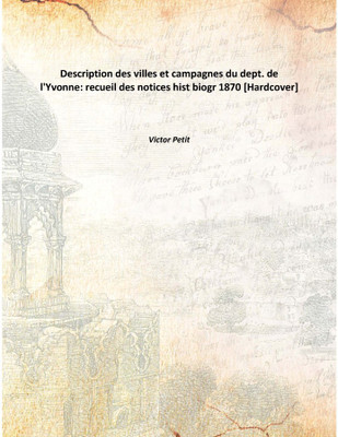 Description Des Villes Et Campagnes Du Dept. De L'Yvonne: Recueil Des Notices Hist Biogr 1870(French, Hardcover, Victor Petit)