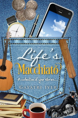 Life's Macchiato : A Collection of Your Stories..(English, Paperback, Gayatri Iyer)