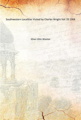 Southwestern Localities Visited by Charles Wright Vol: 33 1906(English, Paperback, Elmer Ottis Wooton)
