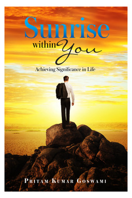 Sunrise within You  - Achieving Significance in Life(English, Paperback, Pritam Kumar Goswami)