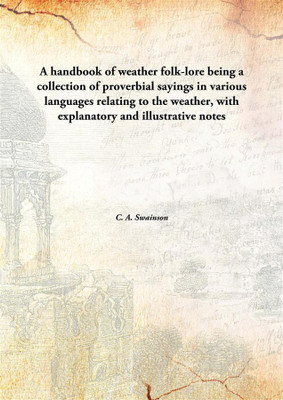 A handbook of weather folk-lore being a collection of proverbial sayings in various languages relating to the weather, with explanatory and illustrative notes(English, Hardcover, C. A. Swainson)