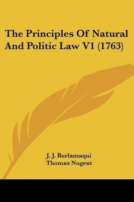 The Principles Of Natural And Politic Law V1 (1763)(English, Paperback, Burlamaqui J J)
