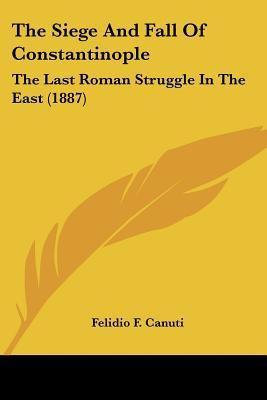 The Siege And Fall Of Constantinople(English, Paperback, Canuti Felidio F)