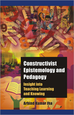 Constructivist Epistemology and Pedagogy Insight into Teaching, Learning and Knowing 01 Edition(English, Paperback, Jha Arbind Kumar)