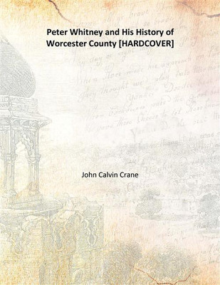 Peter Whitney and His History of Worcester County(English, Hardcover, John Calvin Crane)