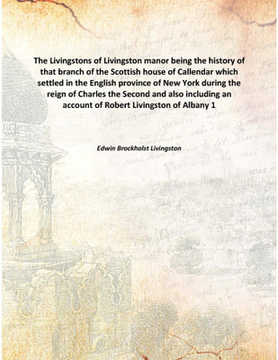 The Livingstons Of Livingston Manor Being The History Of That Branch Of The Scottish House Of Callendar Which Settled In The Eng(English, Hardcover, Edwin Brockholst Livingston)