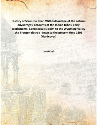 History of Scranton Pennwith Full Outline of The Natural Advantages Accounts of The Indian Tribes Early Settlements Connectic(English, Hardcover, David Craft)