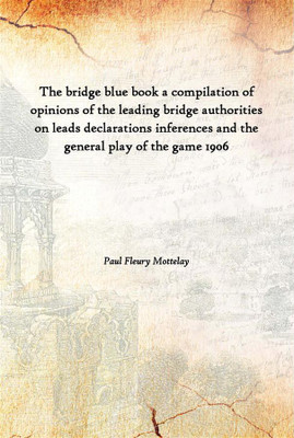 The Bridge Blue Book A Compilation Of Opinions Of The Leading Bridge Authorities On Leads Declarations Inferences And The Genera(English, Hardcover, Paul Fleury Mottelay)