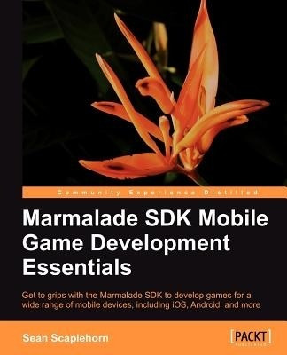 Marmalade SDK Mobile Game Development Essentials(English, Electronic book text, Scaplehorn Sean)