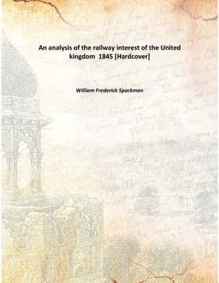 An Analysis Of The Railway Interest Of The United Kingdom 1845(English, Hardcover, William Frederick Spackman)