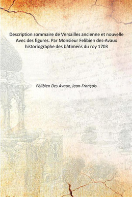 Description sommaire de Versailles ancienne et nouvelle Avec des figures. Par Monsieur Felibien des-Avaux historiographe des bÃ¢(French, Paperback, FÃ©libien Des Avaux, Jean-FranÃ§ois)
