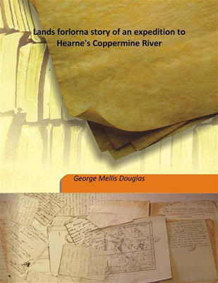 Lands Forlorna Story Of An Expedition To Hearne'S Coppermine River(English, Hardcover, George Mellis Douglas)