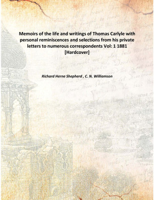 Memoirs of the life and writings of Thomas Carlylewith personal reminiscences and selections from his private letters to numerou(English, Hardcover, Richard Herne Shepherd , C. N. Williamson)