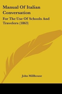 Manual Of Italian Conversation(English, Paperback, Millhouse John)