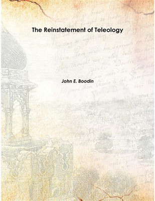 The Reinstatement Of Teleology Vol: 6 1913 [Hardcover](English, Hardcover, John E. Boodin)